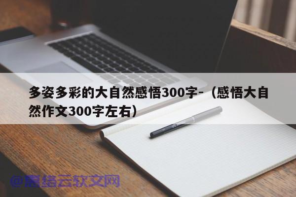 多姿多彩的大自然感悟300字-（感悟大自然作文300字左右）