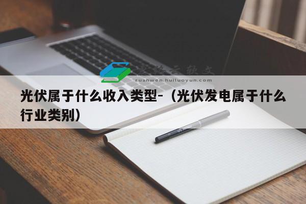 光伏属于什么收入类型-（光伏发电属于什么行业类别）